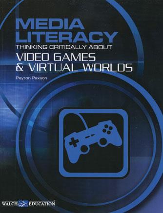 Media Literacy - Thinking Critically About Video Games and Virtual Worlds