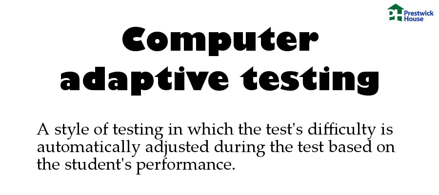 Computer adaptive testing: A style of testing in which the test's difficulty is automatically adjusted during the test based on the student's performance.