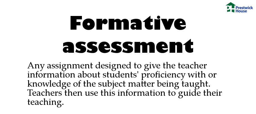 Formative assessment: Any assignment designed to give the teacher information about students' proficiency with or knowledge of the subject matter being taught. Teachers then use this information to guide their teaching.