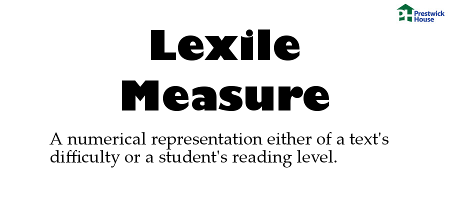 Lexile Measure: A numerical representation either of a text's difficulty or a student's reading level.