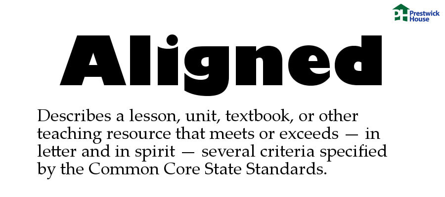 Aligned: Describes a lesson, unit, textbook, or other teaching resource that meets or exceeds—in letter and in spirit—several criteria specified by the Common Core State Standards.